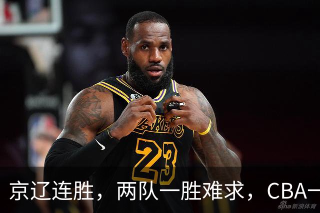 京辽连胜，两队一胜难求，CBA一夜发生两大惨案，联盟已形成五档