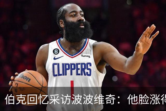 伯克回忆采访波波维奇：他脸涨得通红，那段画面最终没播