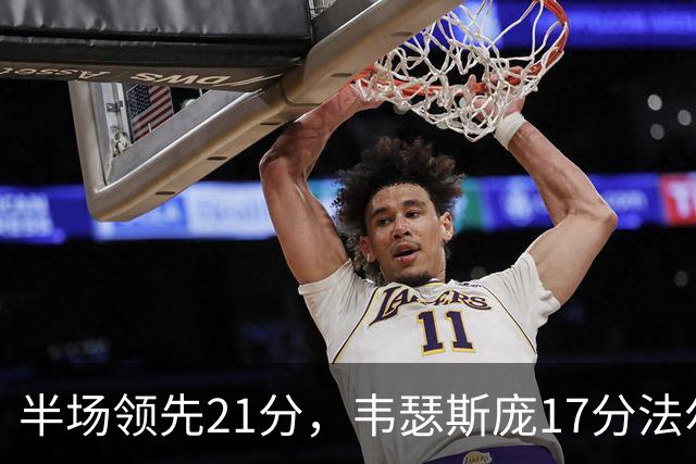 半场领先21分，韦瑟斯庞17分法尔26+8难救同曦