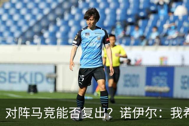 对阵马竞能否复出？诺伊尔：我希望可以