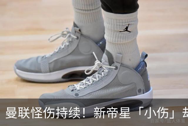 曼联怪伤持续！新帝星「小伤」却缺阵20天，谢什科今年已彻底报销