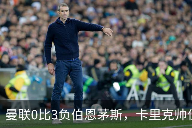 曼联0比3负伯恩茅斯，卡里克帅位生疑