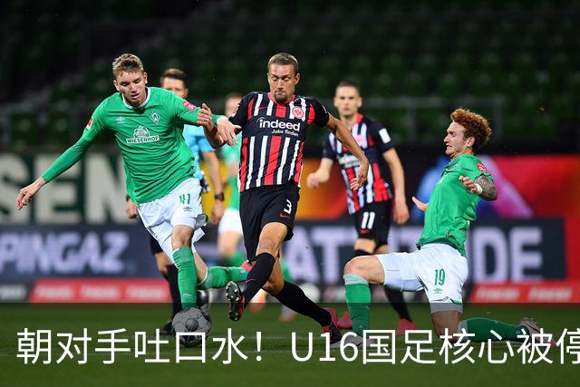 朝对手吐口水！U16国足核心被停赛3场 已做内部检查 董路批评