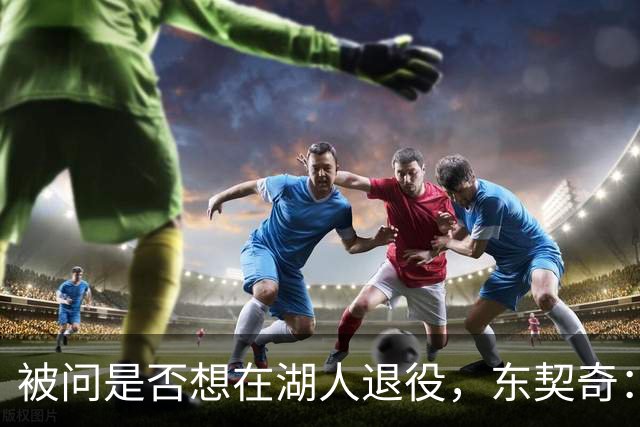 被问是否想在湖人退役，东契奇：希望如愿，但NBA是门生意