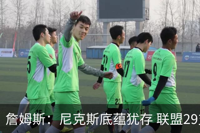 詹姆斯：尼克斯底蕴犹存 联盟29支球队都在追赶他们