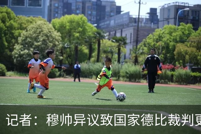 记者：穆帅异议致国家德比裁判更换，裁委会不想给穆帅借口