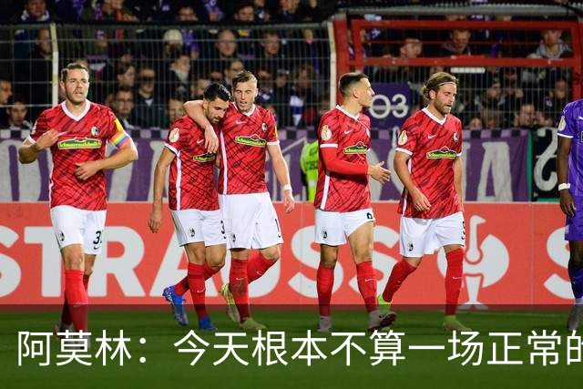阿莫林：今天根本不算一场正常的比赛，比赛20分钟后就结束了