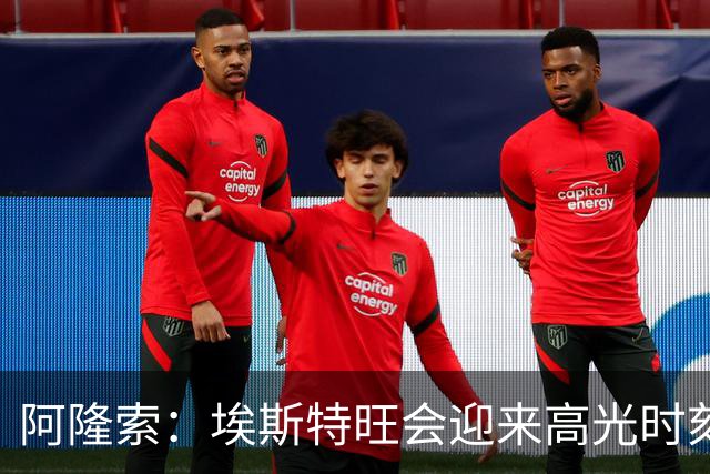 阿隆索：埃斯特旺会迎来高光时刻；英联杯出局只是小挫折