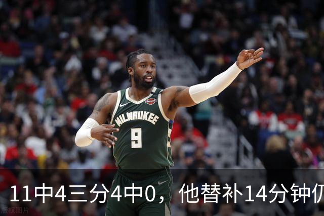 11中4三分4中0，他替补14分钟仍拿11分4板
