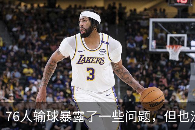 76人输球暴露了一些问题，但也没必要对一场普通的失利过于悲观？