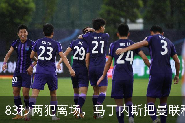 83秒两犯离场，马丁内斯把曼联和卡里克一起推下悬崖