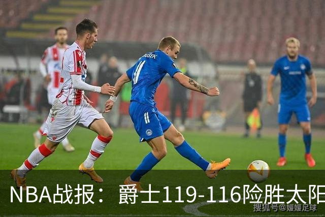 NBA战报：爵士119-116险胜太阳，马尔卡宁19+5+1